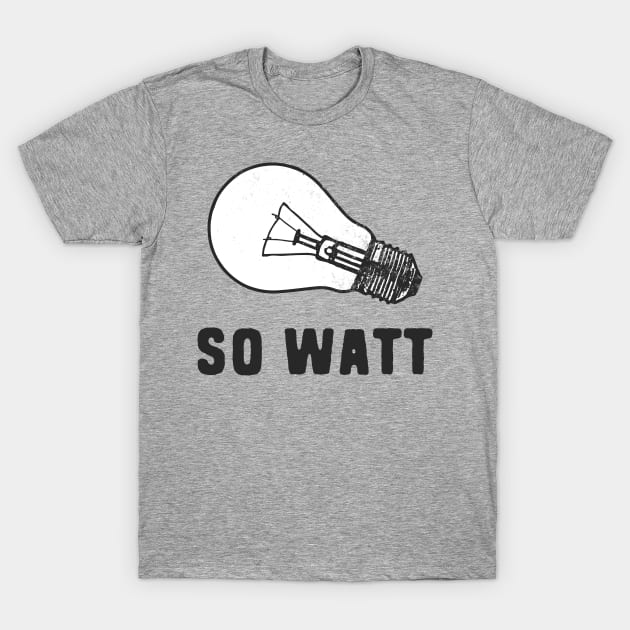 So watt electrical pun T-Shirt by Shirts That Bangs